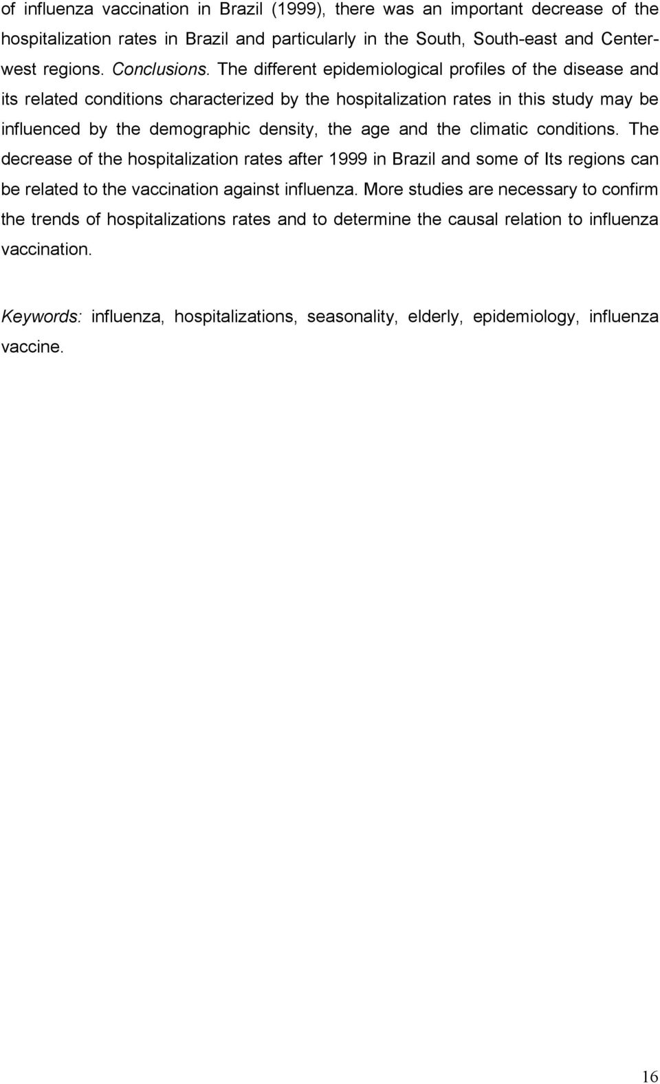 the climatic conditions. The decrease of the hospitalization rates after 1999 in Brazil and some of Its regions can be related to the vaccination against influenza.