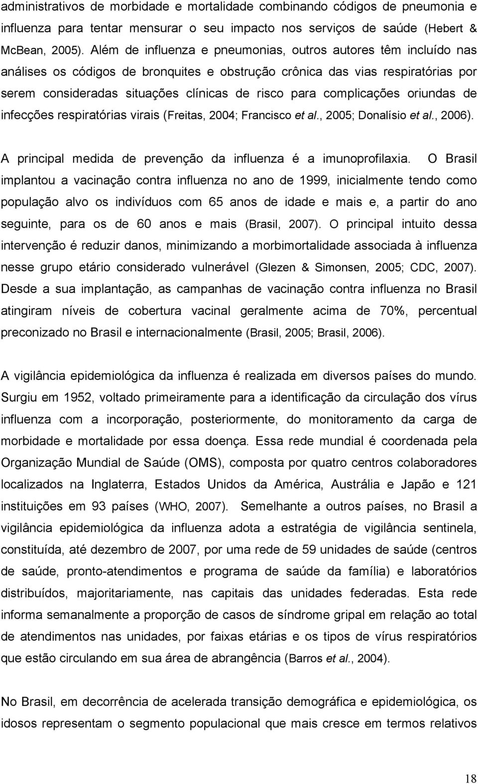 complicações oriundas de infecções respiratórias virais (Freitas, 2004; Francisco et al., 2005; Donalísio et al., 2006). A principal medida de prevenção da influenza é a imunoprofilaxia.