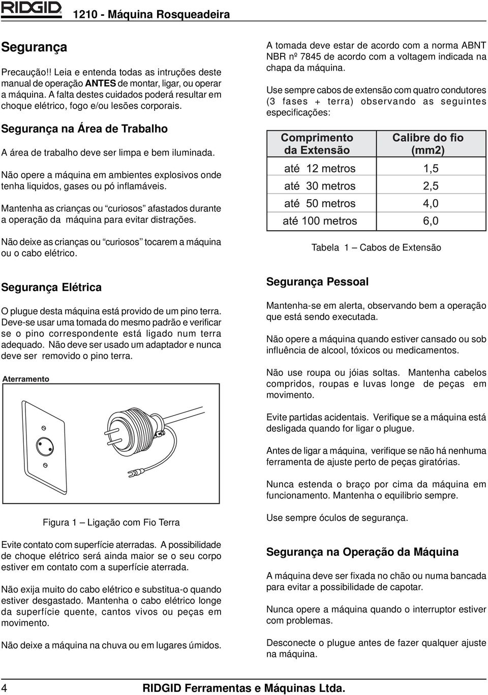 Segurança na Área de Trabalho A tomada deve estar de acordo com a norma ABNT NBR nº 7845 de acordo com a voltagem indicada na chapa da máquina.