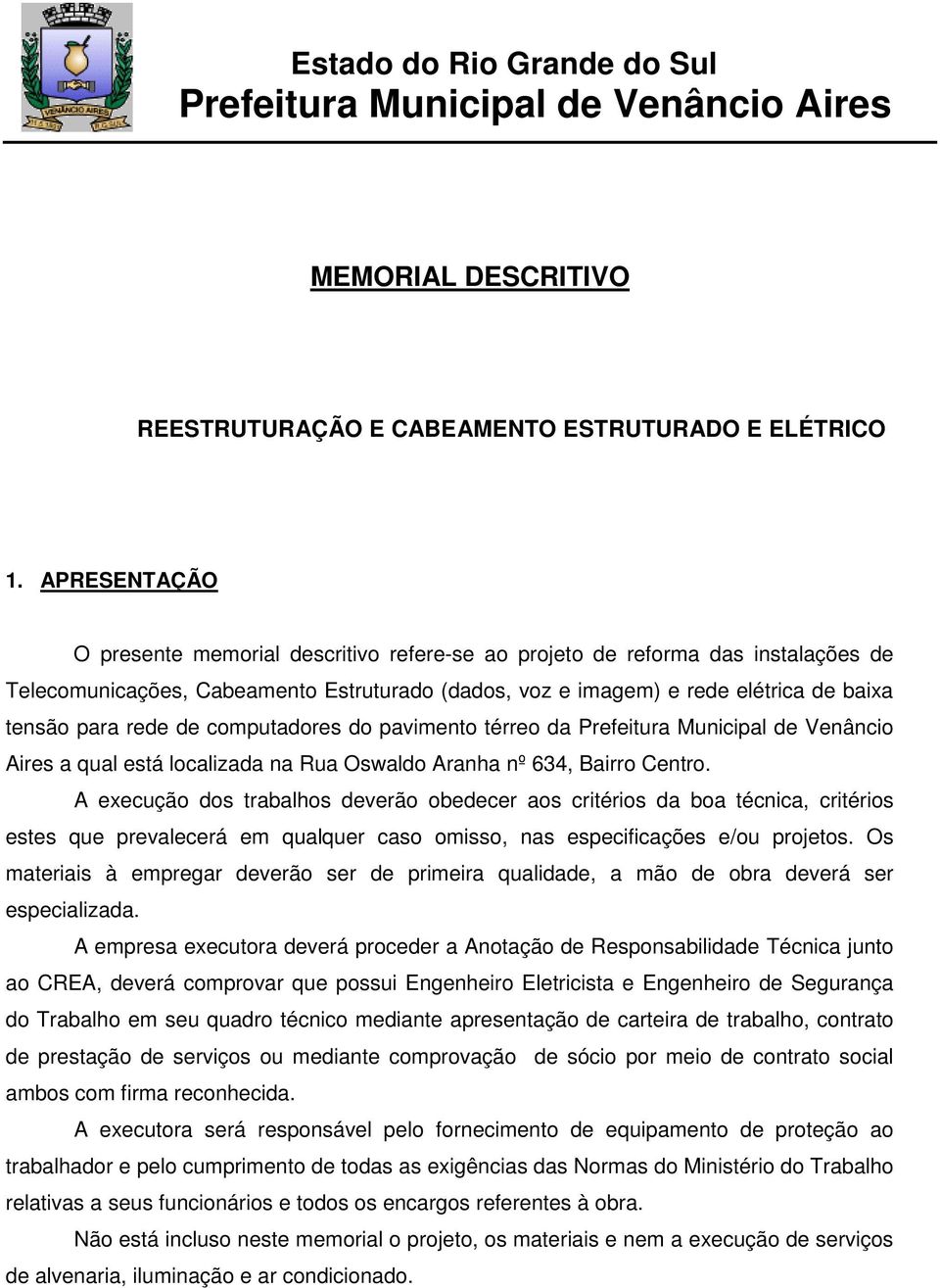 de computadores do pavimento térreo da Prefeitura Municipal de Venâncio Aires a qual está localizada na Rua Oswaldo Aranha nº 634, Bairro Centro.