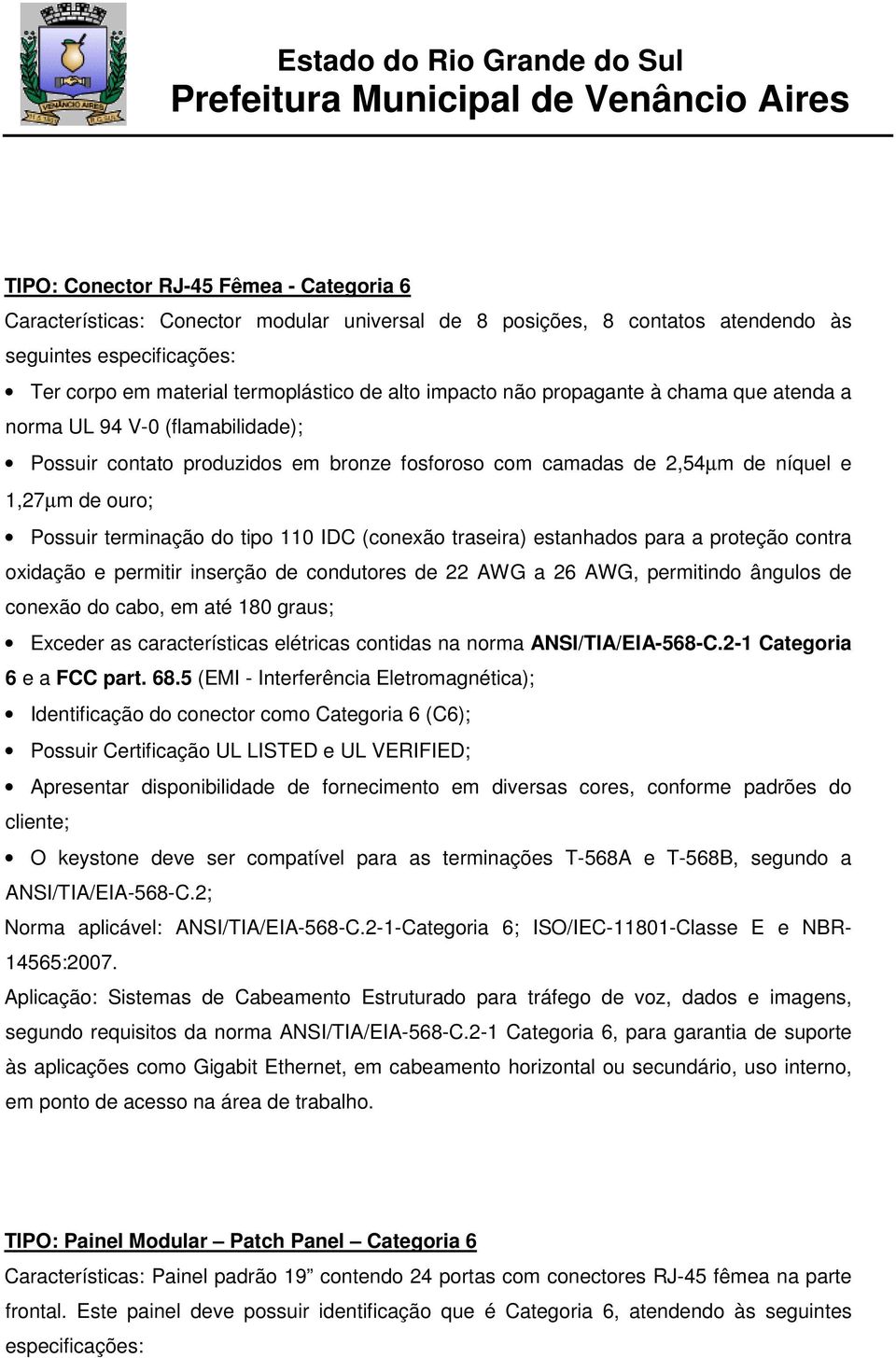 tipo 110 IDC (conexão traseira) estanhados para a proteção contra oxidação e permitir inserção de condutores de 22 AWG a 26 AWG, permitindo ângulos de conexão do cabo, em até 180 graus; Exceder as