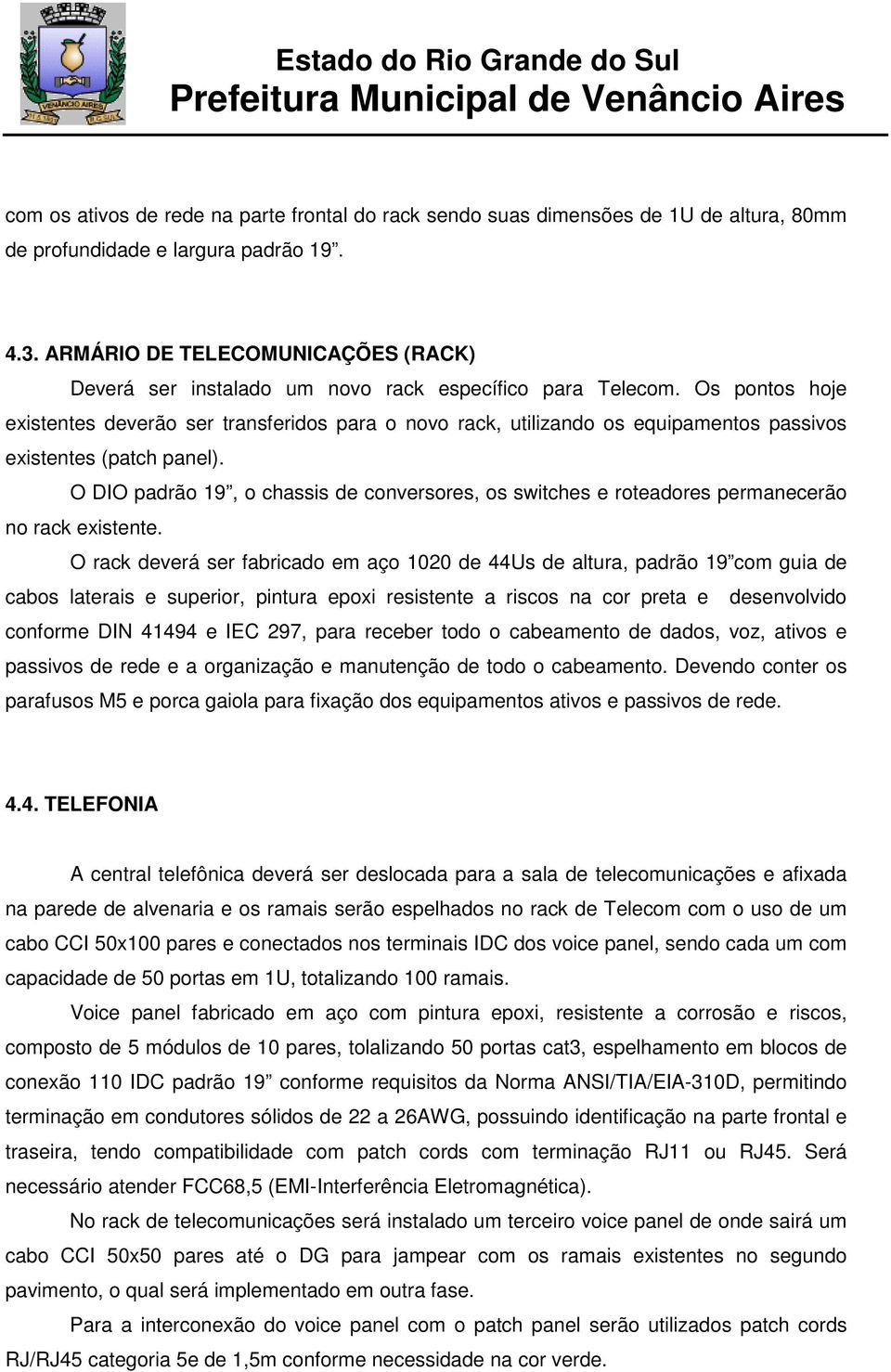 Os pontos hoje existentes deverão ser transferidos para o novo rack, utilizando os equipamentos passivos existentes (patch panel).