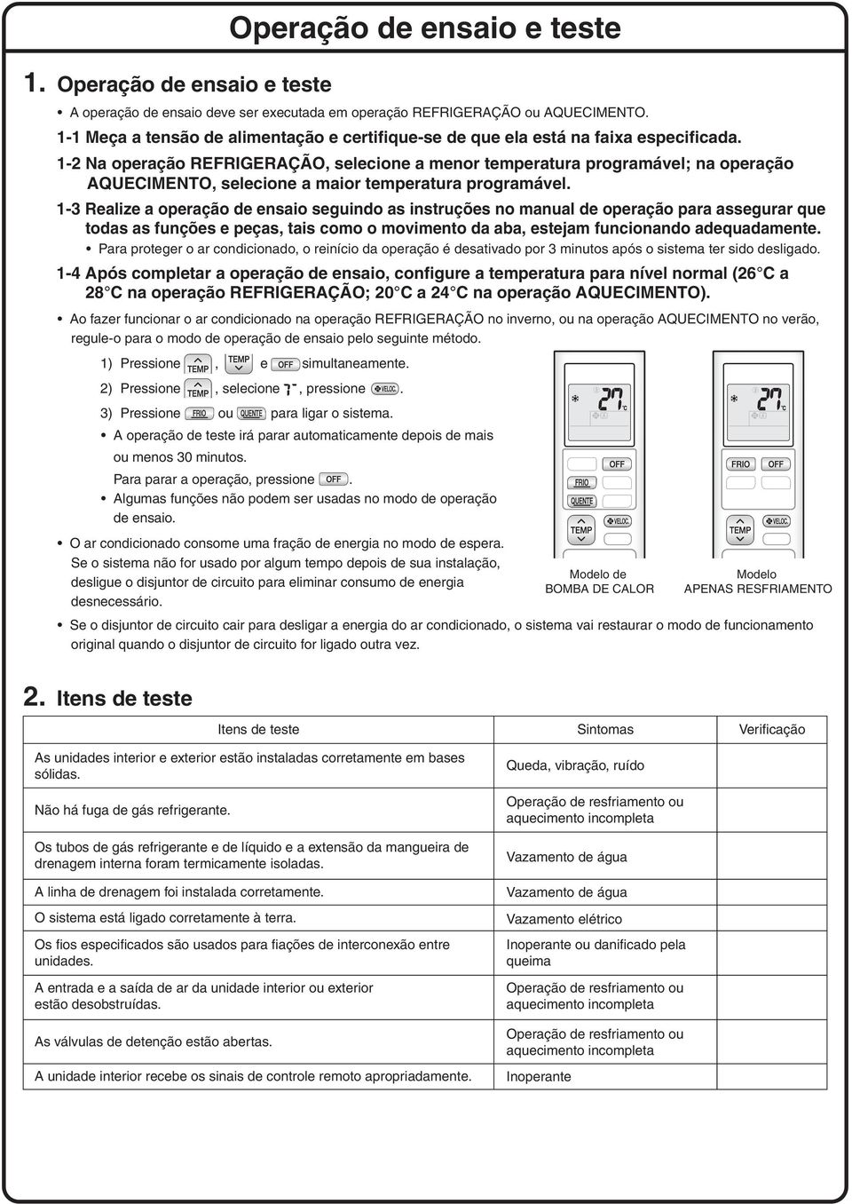 1-2 Na operação REFRIGERÇÃO, selecione a menor temperatura programável; na operação QUECIMENTO, selecione a maior temperatura programável.