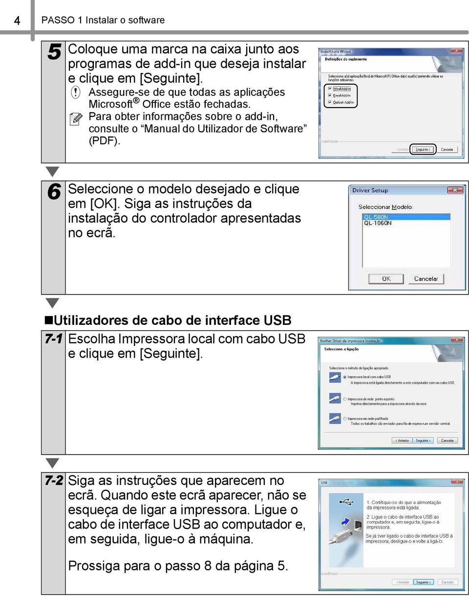 Siga as instruções da instalação do controlador apresentadas no ecrã. Utilizadores de cabo de interface USB 7- Escolha Impressora local com cabo USB e clique em [Seguinte].