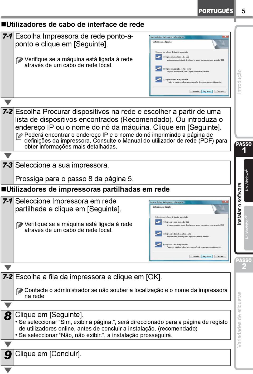 Poderá encontrar o endereço IP e o nome do nó imprimindo a página de definições da impressora. Consulte o Manual do utilizador de rede (PDF) para obter informações mais detalhadas.