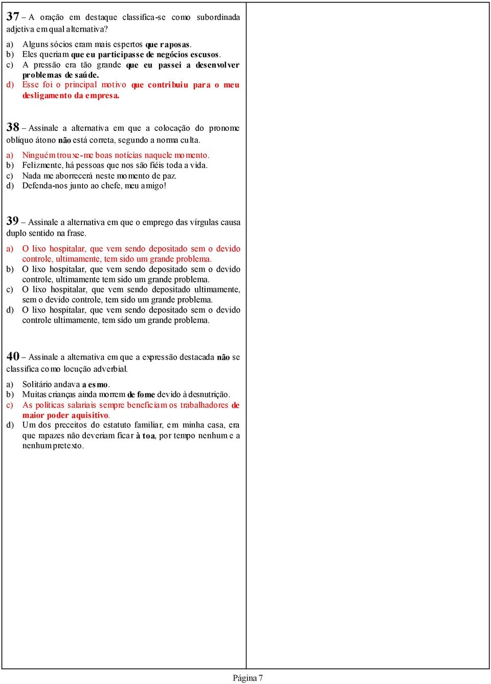 38 Assinale a alternativa em que a colocação do pronome oblíquo átono não está correta, segundo a norma culta. a) Ninguém trouxe-me boas notícias naquele momento.