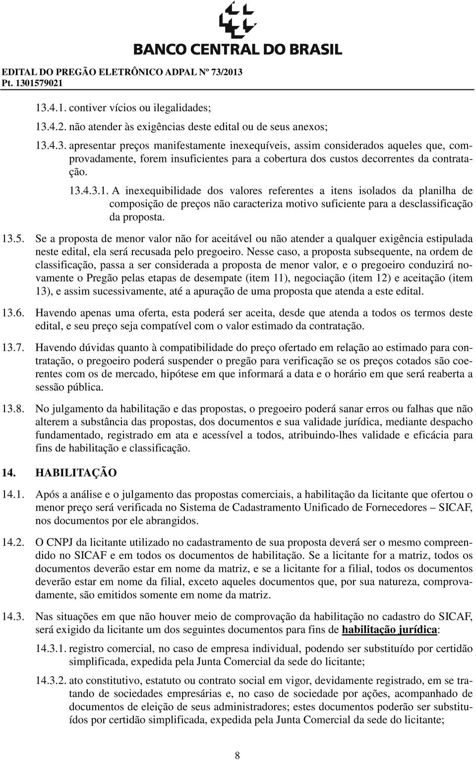 13.4.3.1. A inexequibilidade dos valores referentes a itens isolados da planilha de composição de preços não caracteriza motivo suficiente para a desclassificação da proposta. 13.5.