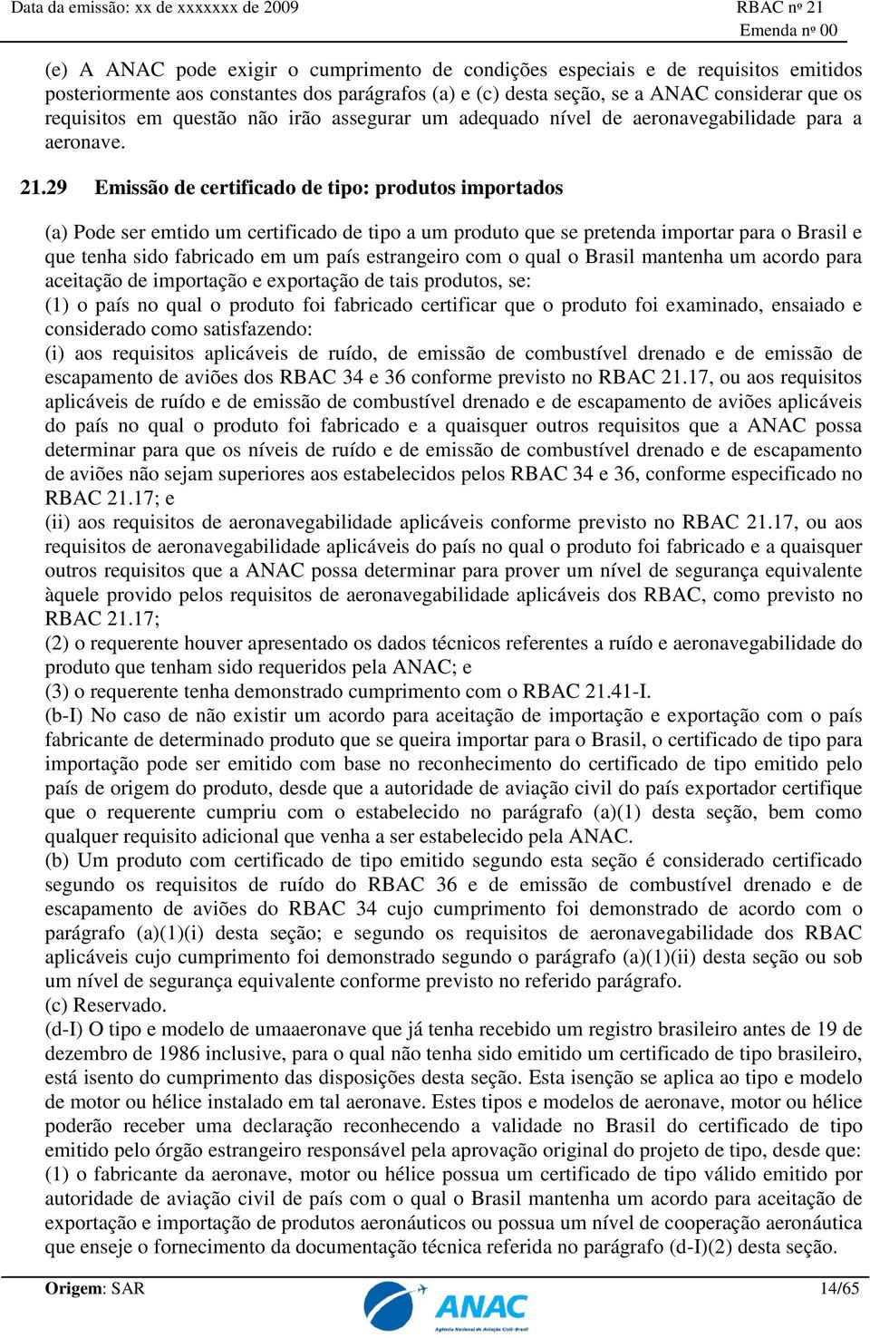 29 Emissão de certificado de tipo: produtos importados (a) Pode ser emtido um certificado de tipo a um produto que se pretenda importar para o Brasil e que tenha sido fabricado em um país estrangeiro