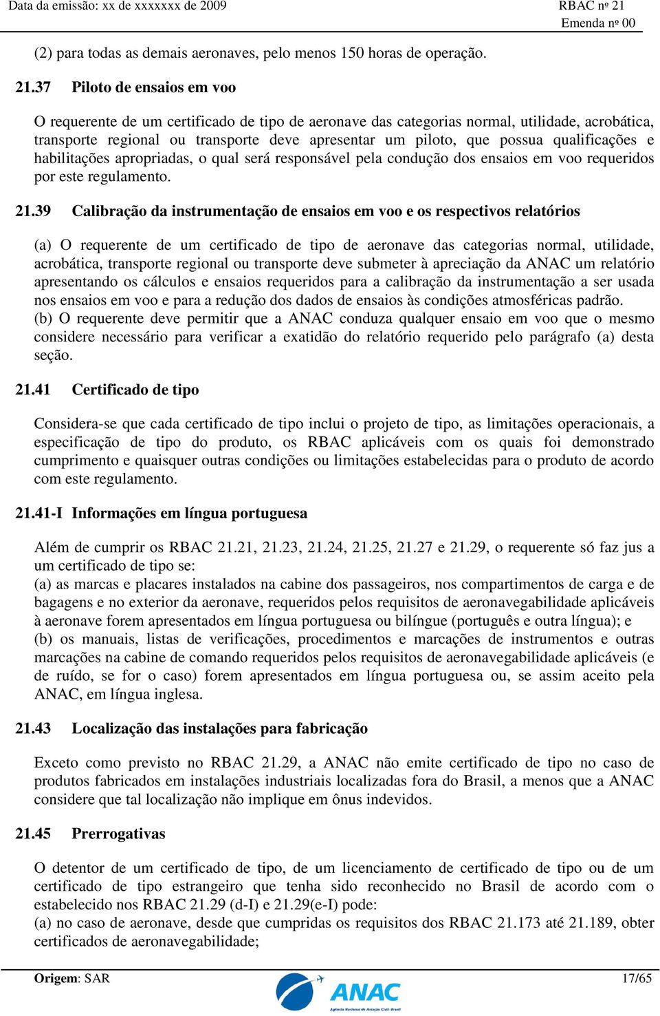 qualificações e habilitações apropriadas, o qual será responsável pela condução dos ensaios em voo requeridos por este regulamento. 21.