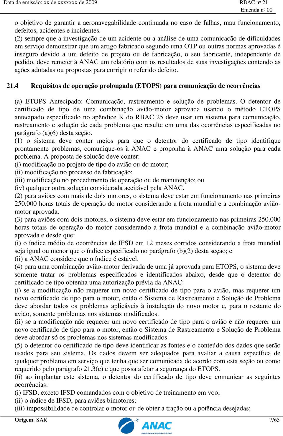 a um defeito de projeto ou de fabricação, o seu fabricante, independente de pedido, deve remeter à ANAC um relatório com os resultados de suas investigações contendo as ações adotadas ou propostas