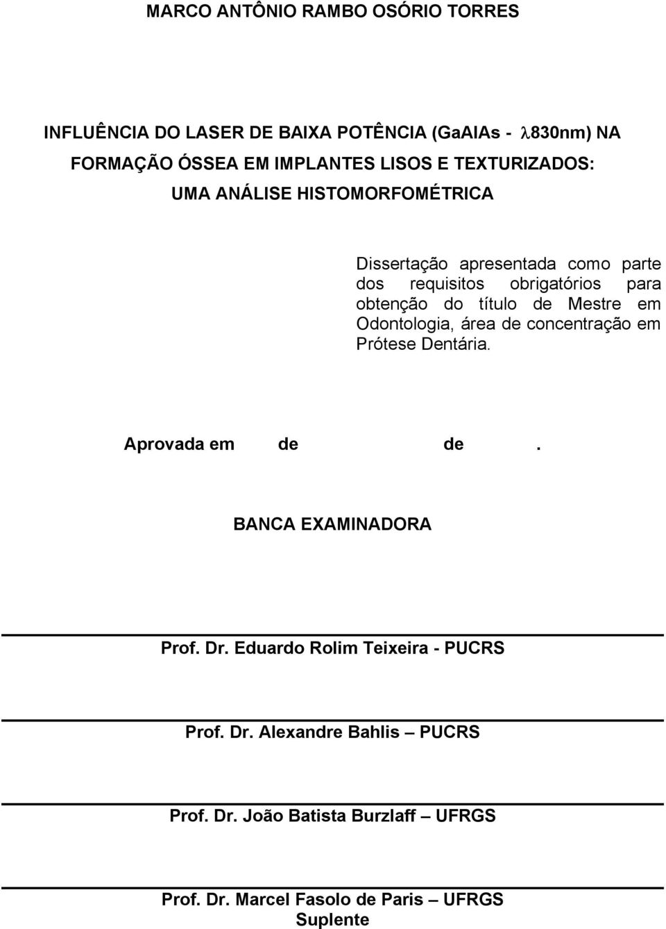 de Mestre em Odontologia, área de concentração em Prótese Dentária. Aprovada em de de. BANCA EXAMINADORA Prof. Dr.