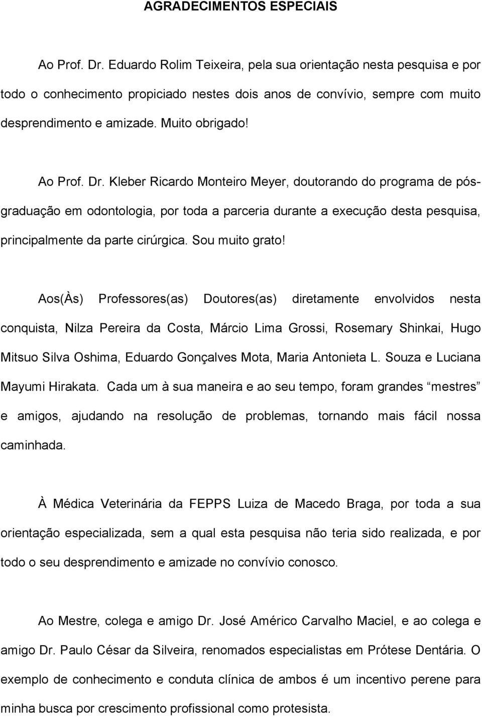 Kleber Ricardo Monteiro Meyer, doutorando do programa de pósgraduação em odontologia, por toda a parceria durante a execução desta pesquisa, principalmente da parte cirúrgica. Sou muito grato!