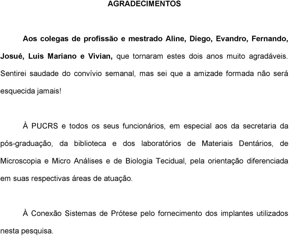 À PUCRS e todos os seus funcionários, em especial aos da secretaria da pós-graduação, da biblioteca e dos laboratórios de Materiais Dentários, de