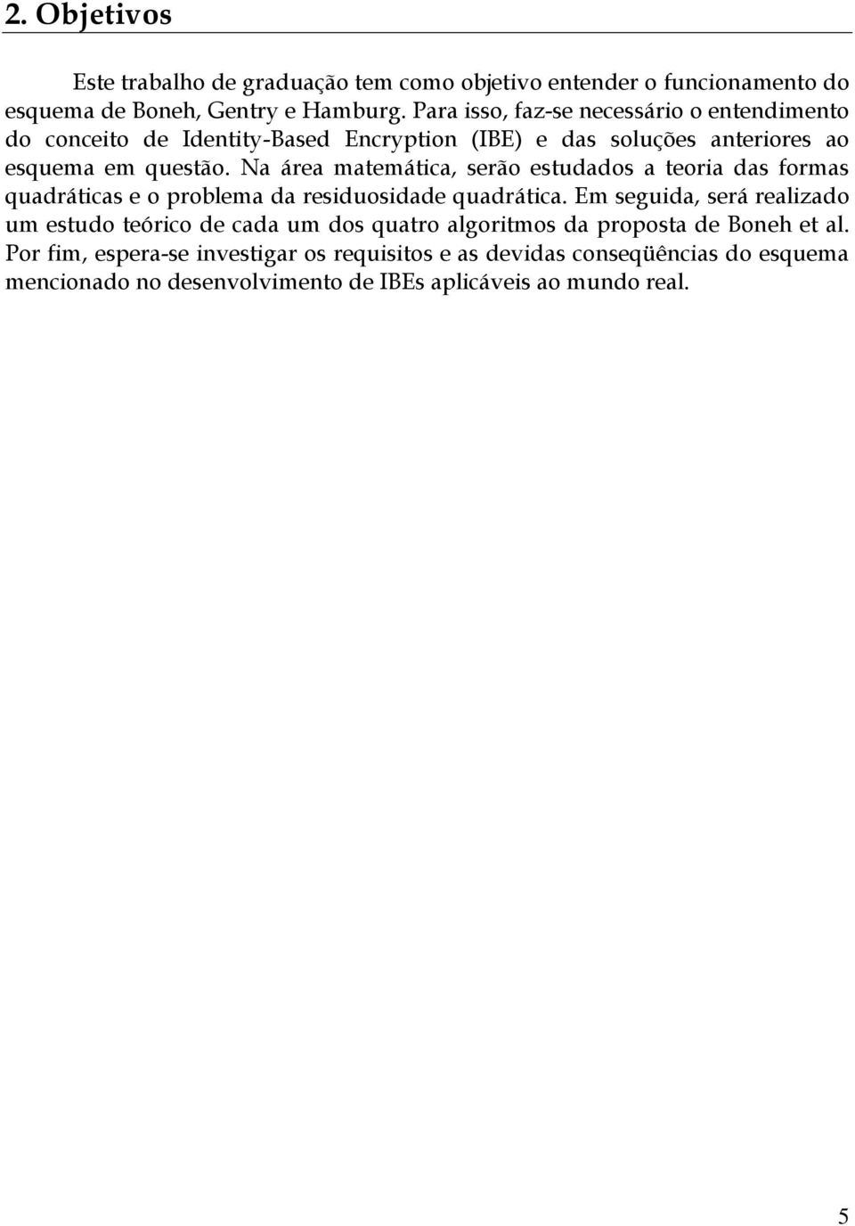 Na área matemática, serão estudados a teoria das formas quadráticas e o problema da residuosidade quadrática.