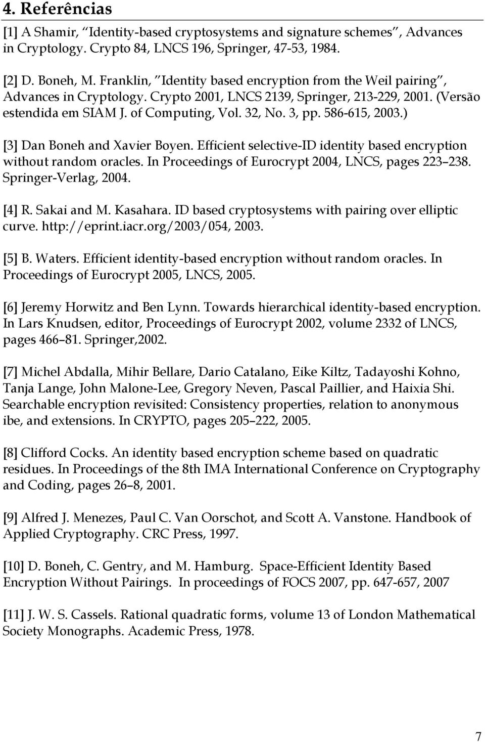 586-615, 2003.) [3] Dan Boneh and Xavier Boyen. Efficient selective-id identity based encryption without random oracles. In Proceedings of Eurocrypt 2004, LNCS, pages 223 238. Springer-Verlag, 2004.