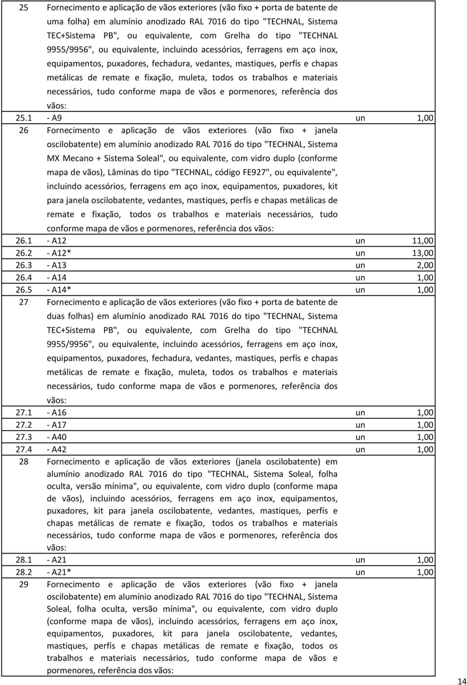 os trabalhos e materiais necessários, tudo conforme mapa de vãos e pormenores, referência dos vãos: 25.