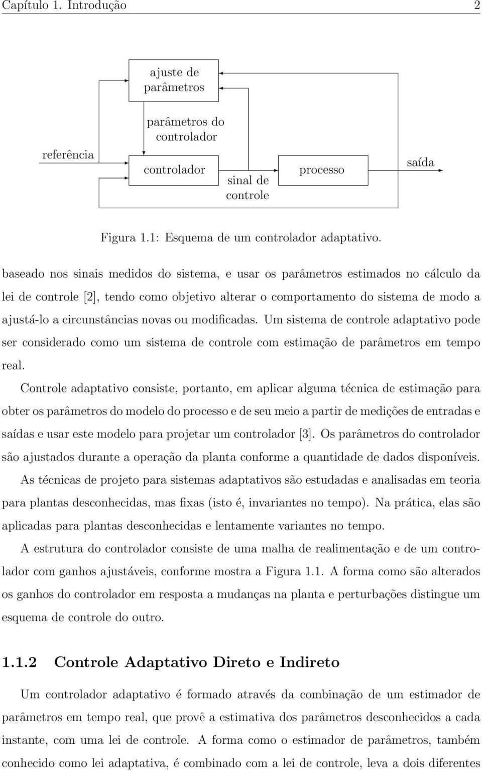 novas ou modificadas. Um sistema de controle adaptativo pode ser considerado como um sistema de controle com estimação de parâmetros em tempo real.