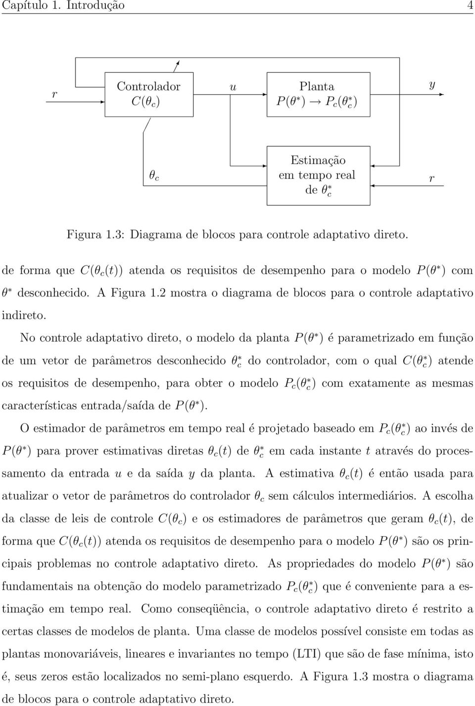 No controle adaptativo direto, o modelo da planta P (θ ) é parametrizado em função de um vetor de parâmetros desconhecido θc do controlador, com o qual C(θc) atende os requisitos de desempenho, para