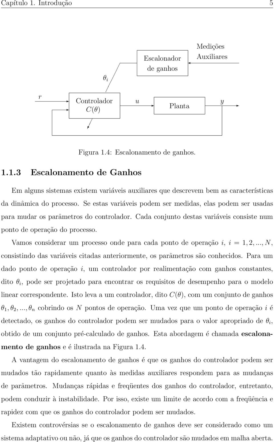 Vamos considerar um processo onde para cada ponto de operação i, i = 1, 2,..., N, consistindo das variáveis citadas anteriormente, os parâmetros são conhecidos.