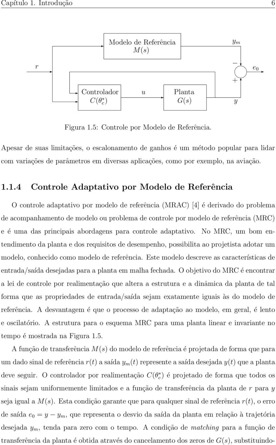 1.4 Controle Adaptativo por Modelo de Referência O controle adaptativo por modelo de referência (MRAC) [4] é derivado do problema de acompanhamento de modelo ou problema de controle por modelo de