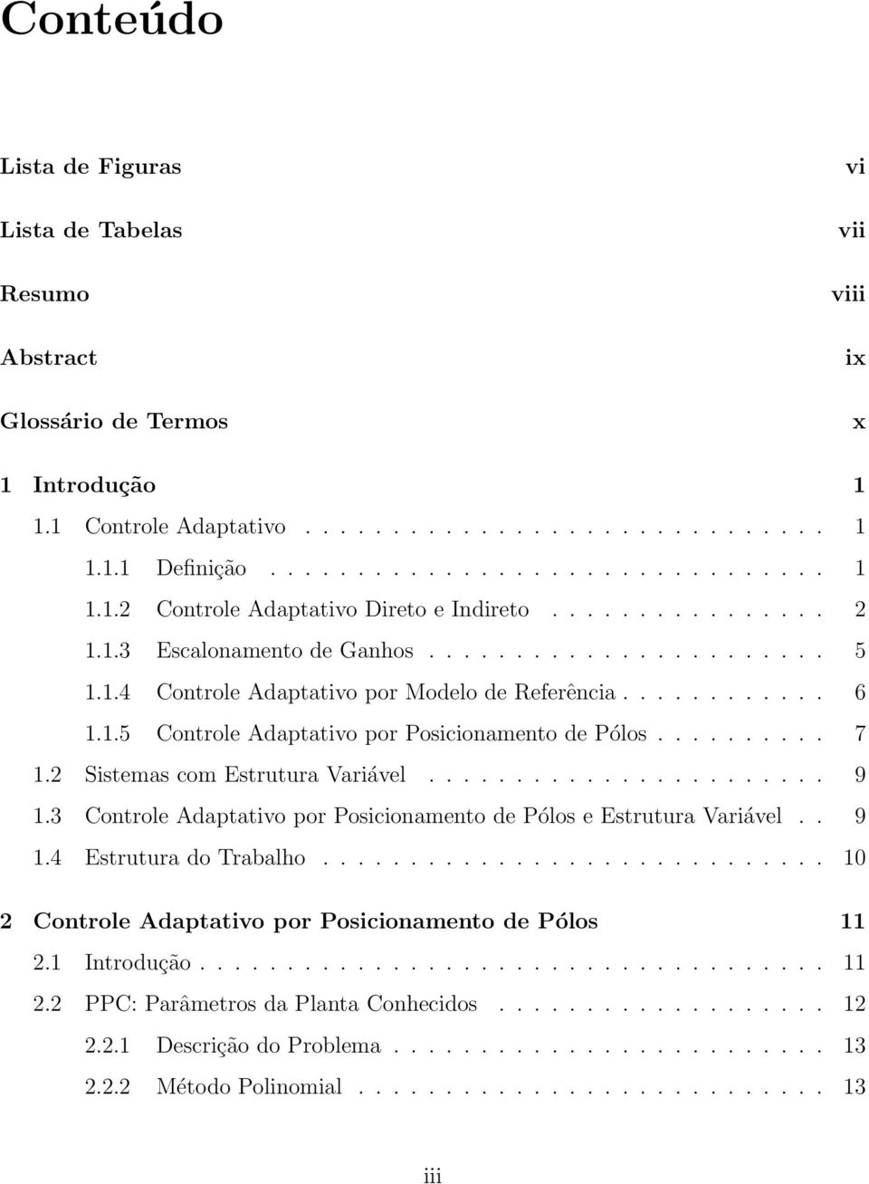 2 Sistemas com Estrutura Variável....................... 9 1.3 Controle Adaptativo por Posicionamento de Pólos e Estrutura Variável.. 9 1.4 Estrutura do Trabalho.