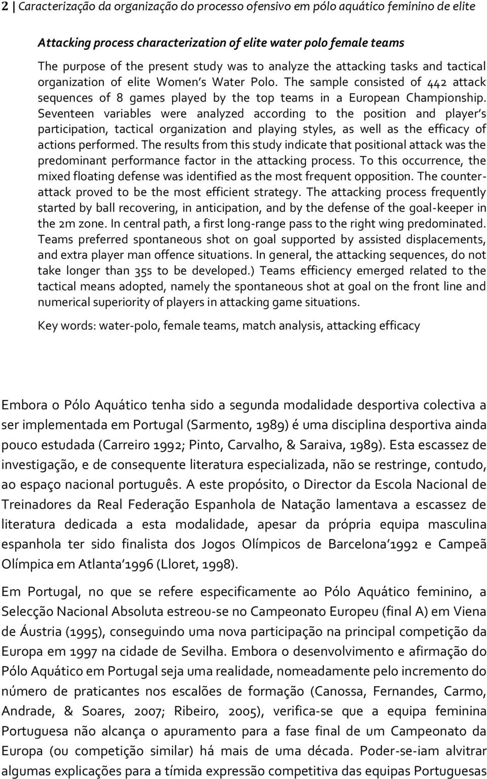 Seventeen variables were analyzed according to the position and player s participation, tactical organization and playing styles, as well as the efficacy of actions performed.