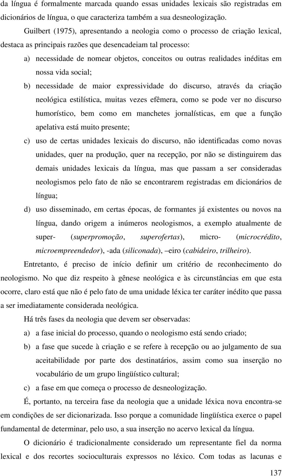 realidades inéditas em nossa vida social; b) necessidade de maior expressividade do discurso, através da criação neológica estilística, muitas vezes efêmera, como se pode ver no discurso humorístico,