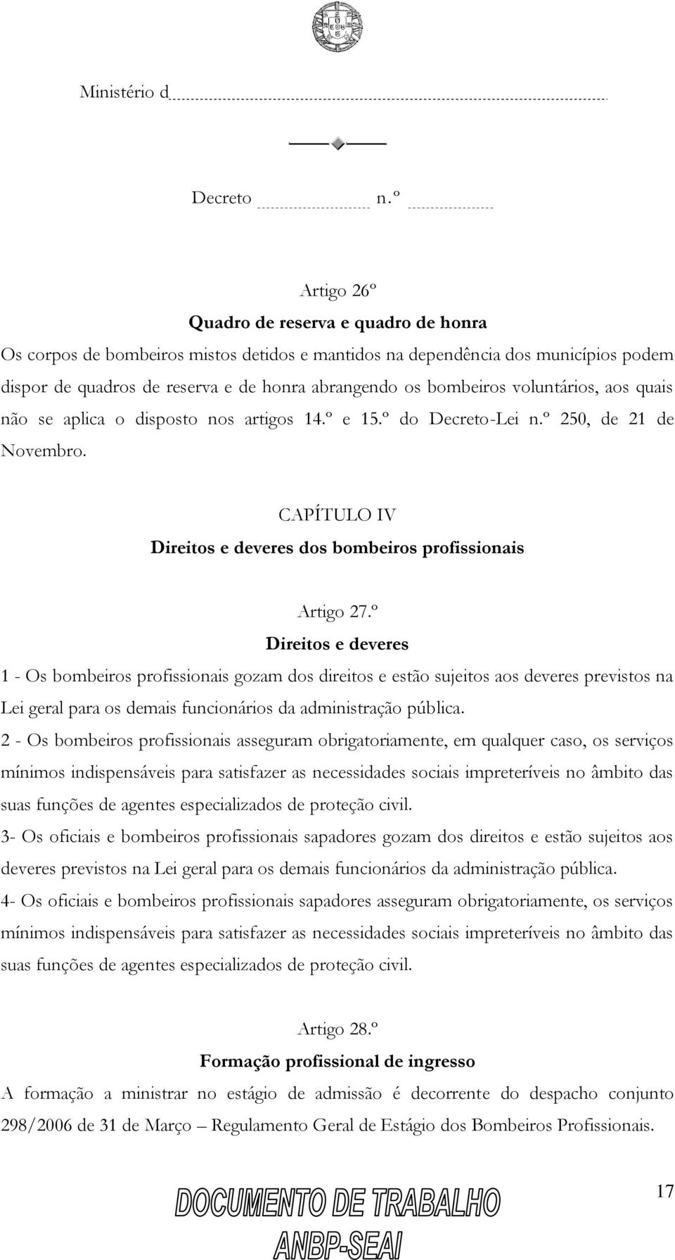 º Direitos e deveres 1 - Os bombeiros profissionais gozam dos direitos e estão sujeitos aos deveres previstos na Lei geral para os demais funcionários da administração pública.