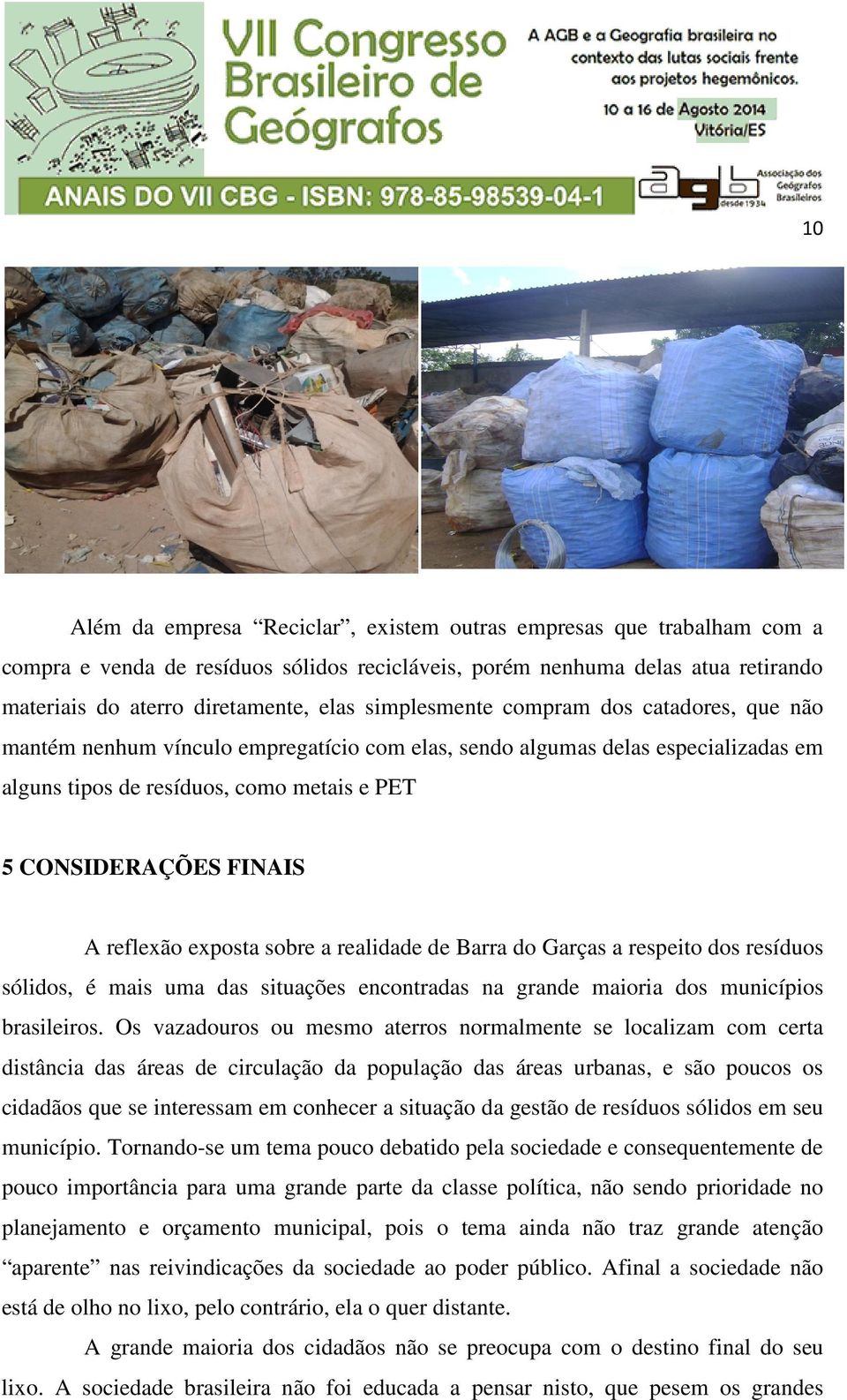 reflexão exposta sobre a realidade de Barra do Garças a respeito dos resíduos sólidos, é mais uma das situações encontradas na grande maioria dos municípios brasileiros.