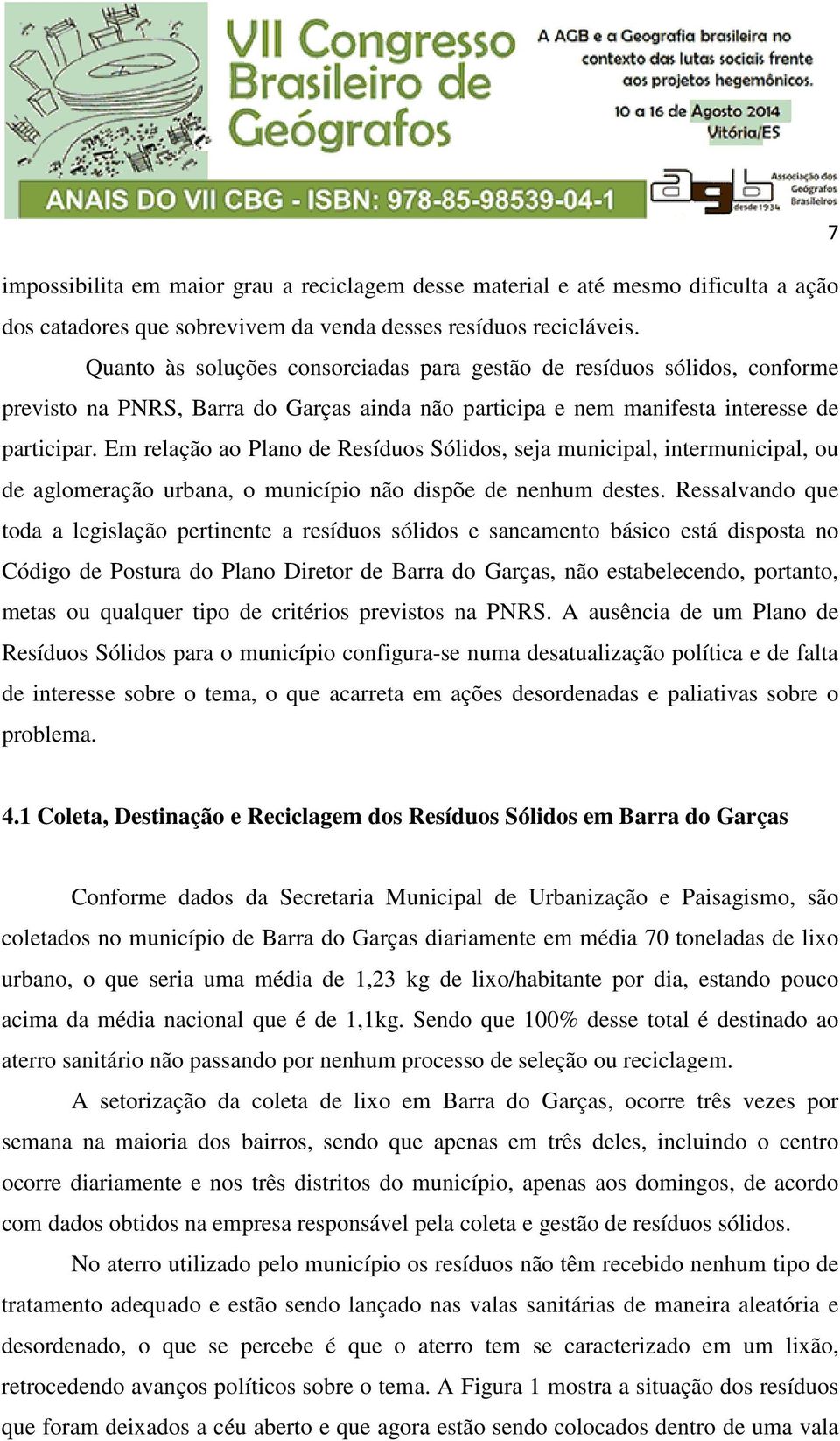 Em relação ao Plano de Resíduos Sólidos, seja municipal, intermunicipal, ou de aglomeração urbana, o município não dispõe de nenhum destes.