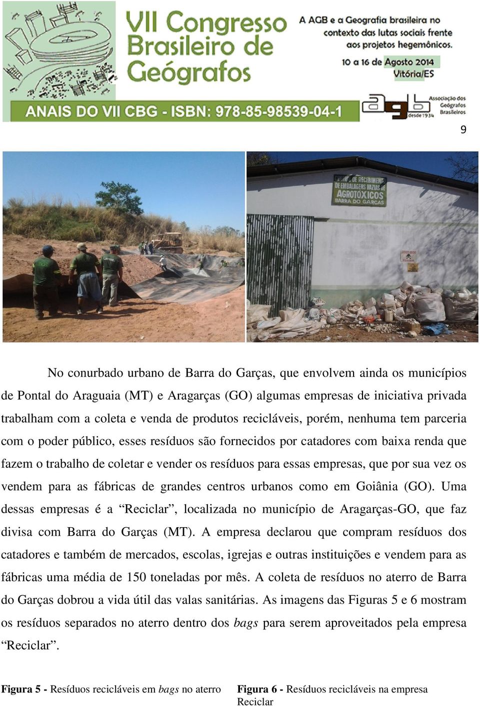 empresas, que por sua vez os vendem para as fábricas de grandes centros urbanos como em Goiânia (GO).