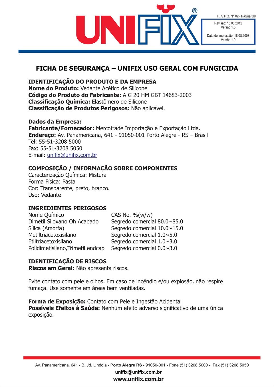 Silicone Classificação de Produtos Perigosos: Não aplicável. Dados da Empresa: Fabricante/Fornecedor: Mercotrade Importação e Exportação Ltda. Endereço: Av.