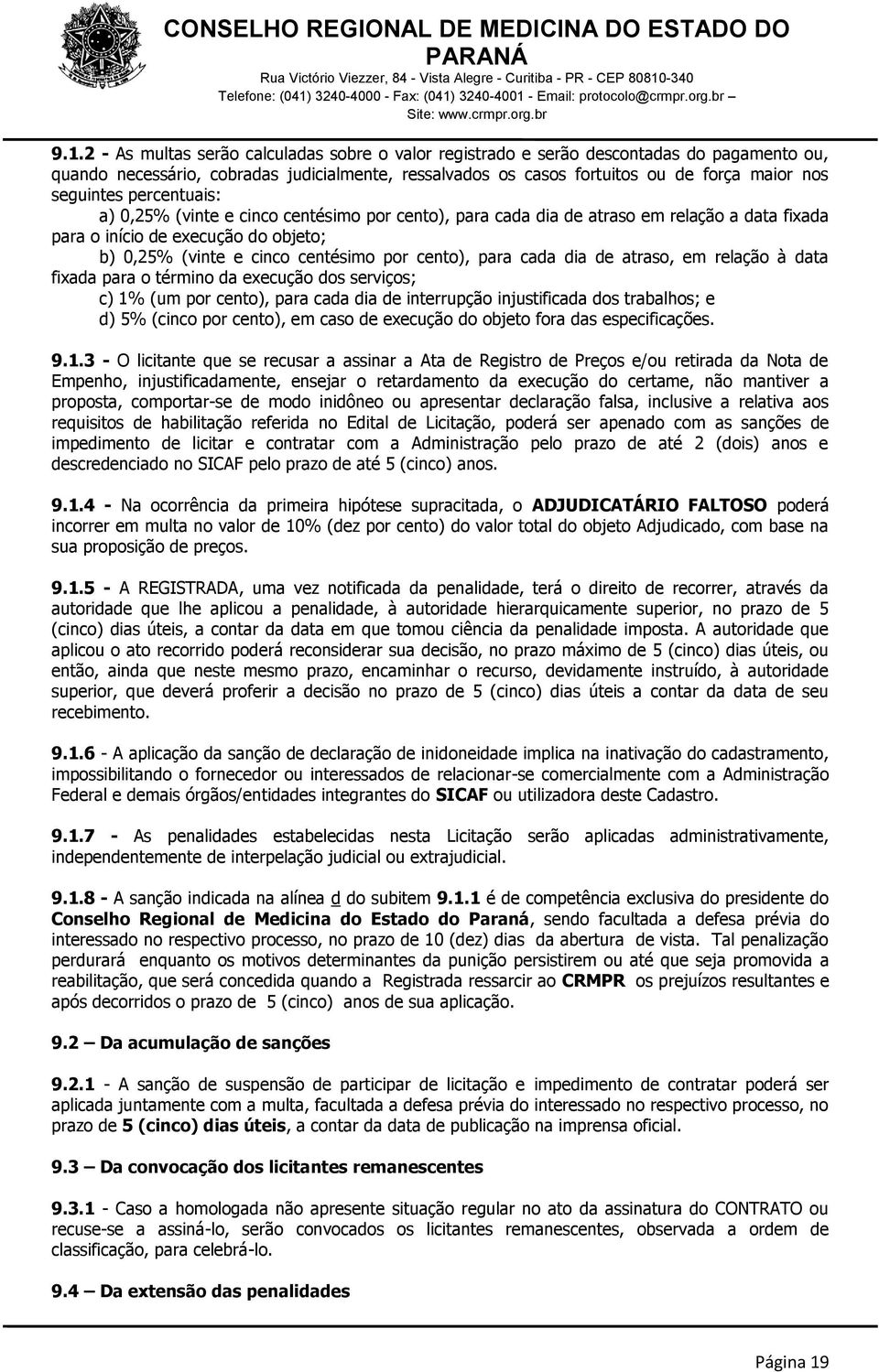 cento), para cada dia de atraso, em relação à data fixada para o término da execução dos serviços; c) 1% (um por cento), para cada dia de interrupção injustificada dos trabalhos; e d) 5% (cinco por