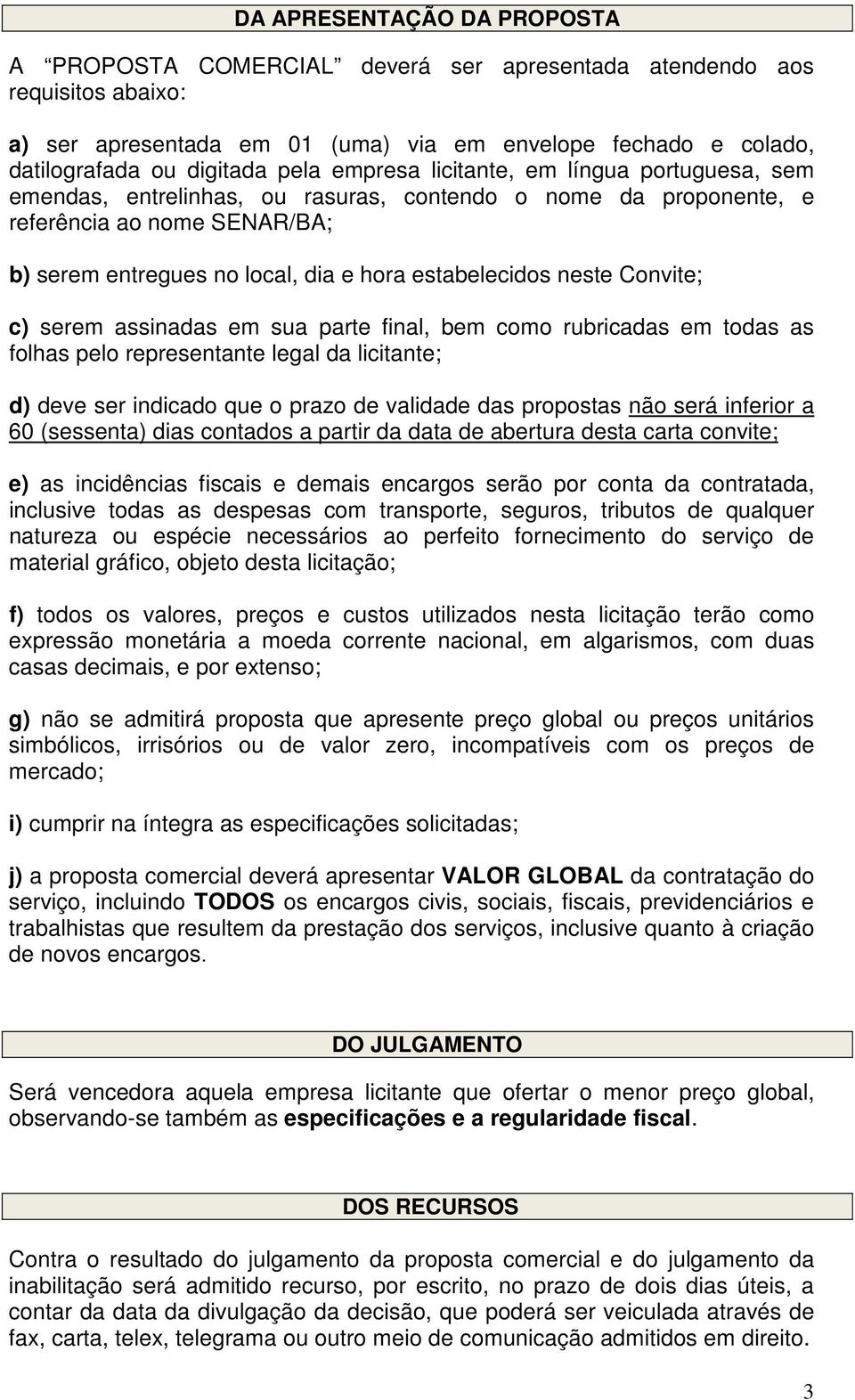 neste Convite; c) serem assinadas em sua parte final, bem como rubricadas em todas as folhas pelo representante legal da licitante; d) deve ser indicado que o prazo de validade das propostas não será