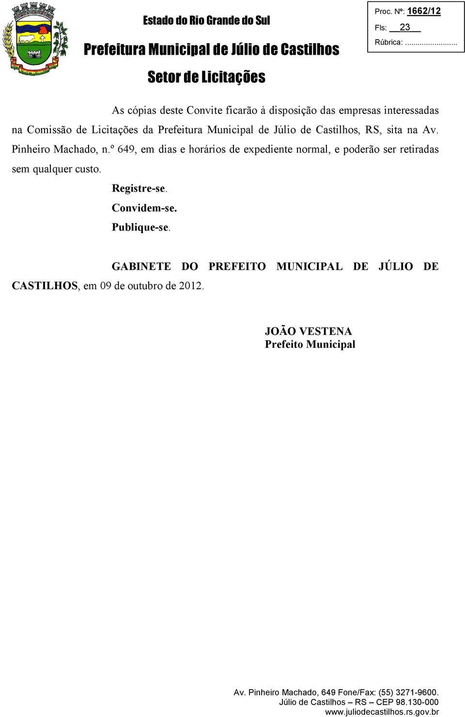 º 649, em dias e horários de expediente normal, e poderão ser retiradas sem qualquer custo.