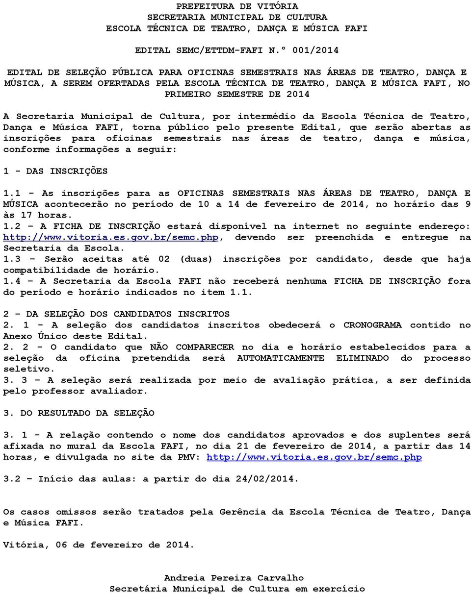 Secretaria Municipal de Cultura, por intermédio da Escola Técnica de Teatro, Dança e Música FAFI, torna público pelo presente Edital, que serão abertas as inscrições para oficinas semestrais nas