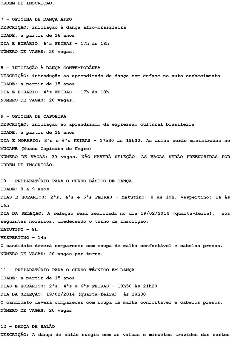 9 OFICINA DE CAPOEIRA DESCRIÇÃO: iniciação ao aprendizado da expressão cultural brasileira DIA E HORÁRIO: 3ªs e 6ªs FEIRAS 17h30 às 19h30.