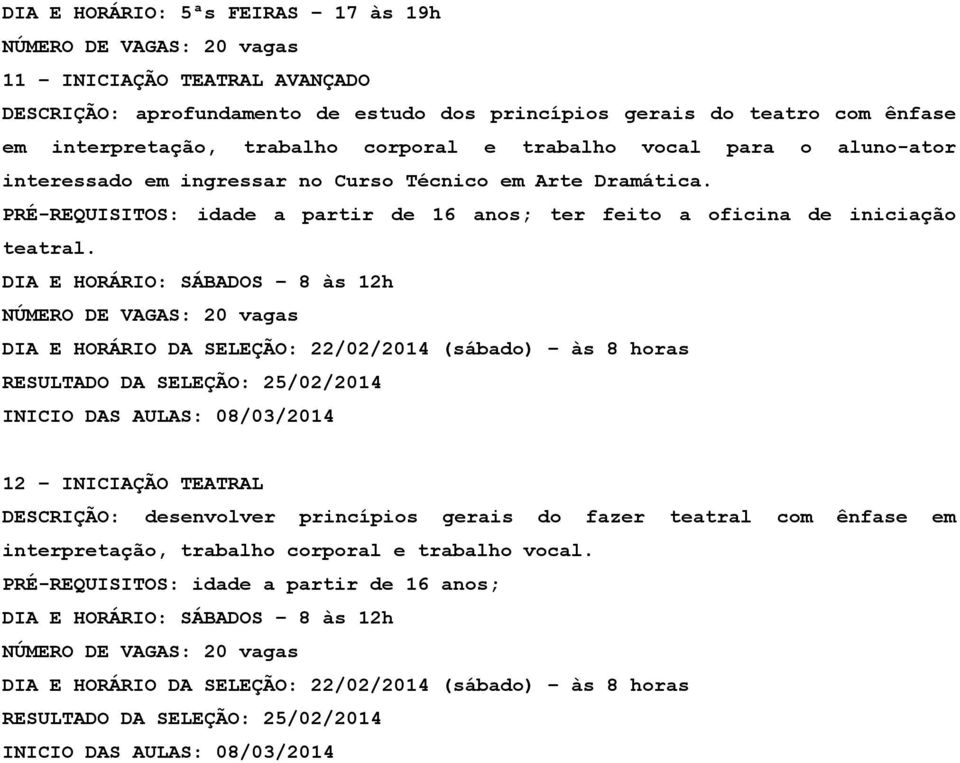 DIA E HORÁRIO: SÁBADOS 8 às 12h DIA E HORÁRIO DA SELEÇÃO: 22/02/2014 (sábado) às 8 horas RESULTADO DA SELEÇÃO: 25/02/2014 INICIO DAS AULAS: 08/03/2014 12 INICIAÇÃO TEATRAL