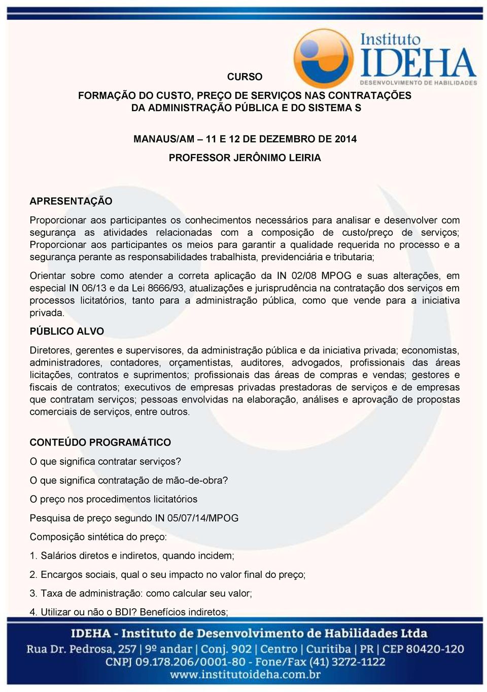 para garantir a qualidade requerida no processo e a segurança perante as responsabilidades trabalhista, previdenciária e tributaria; Orientar sobre como atender a correta aplicação da IN 02/08 MPOG e