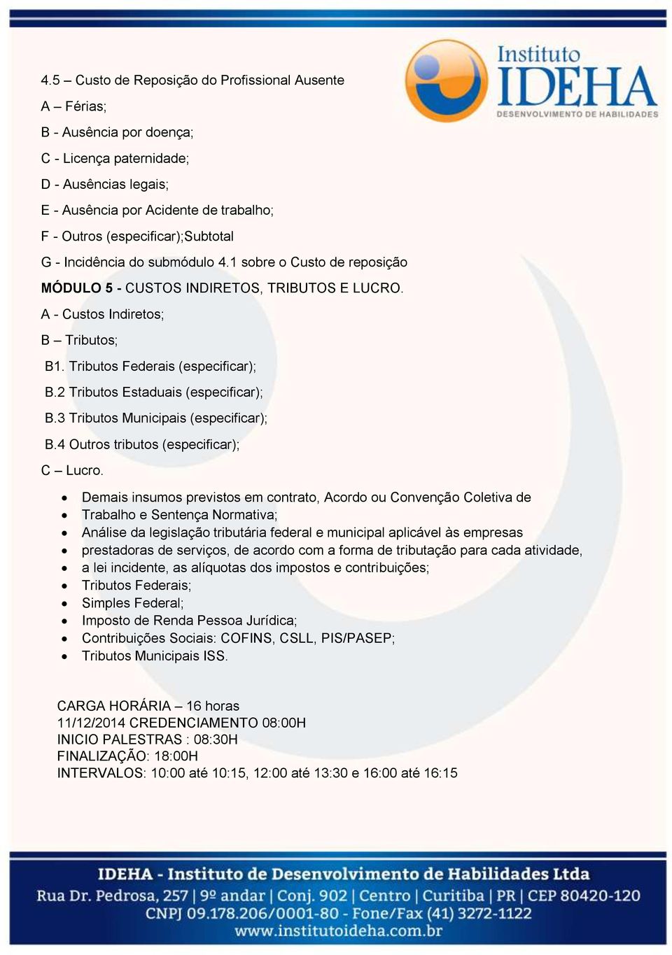 Tributos Federais (especificar); B.2 Tributos Estaduais (especificar); B.3 Tributos Municipais (especificar); B.4 Outros tributos (especificar); C Lucro.