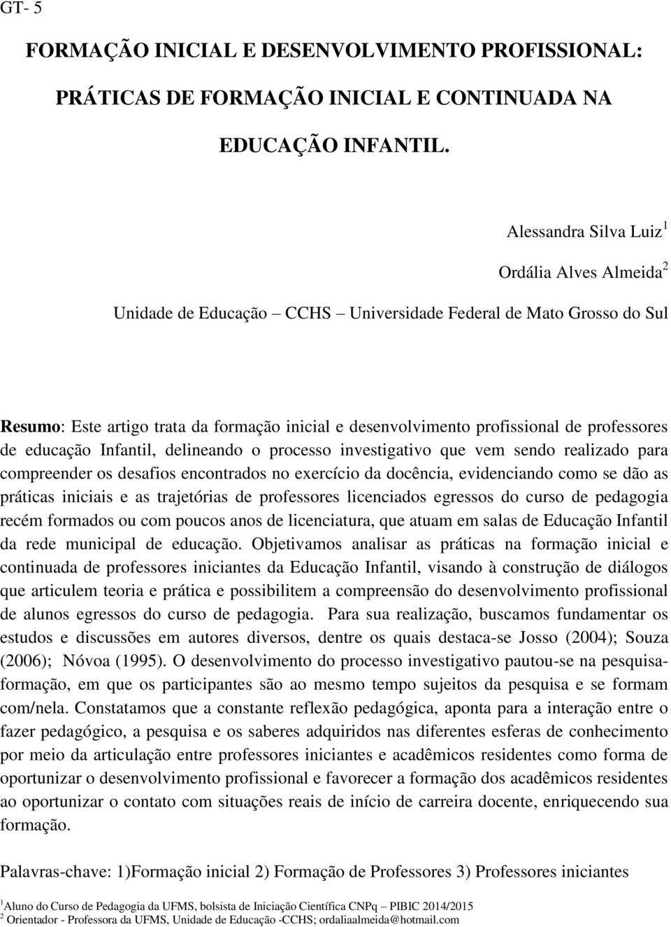 professores de educação Infantil, delineando o processo investigativo que vem sendo realizado para compreender os desafios encontrados no exercício da docência, evidenciando como se dão as práticas