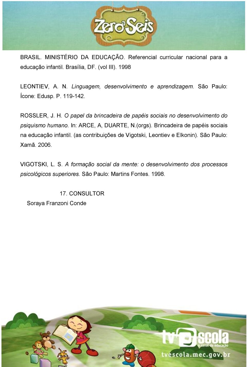 O papel da brincadeira de papéis sociais no desenvolvimento do psiquismo humano. In: ARCE, A, DUARTE, N.(orgs).