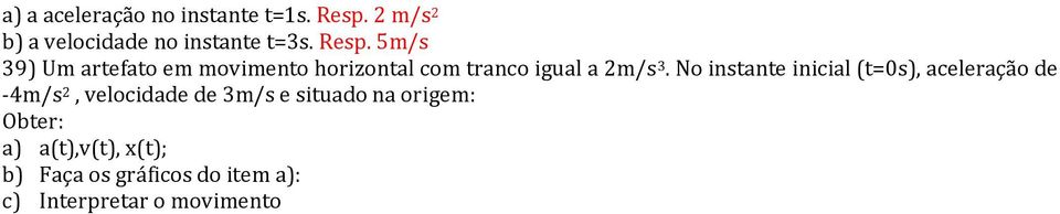 No insane inicial (=0s), aceleração de -4m/s 2, velocidade de 3m/s e siuado na