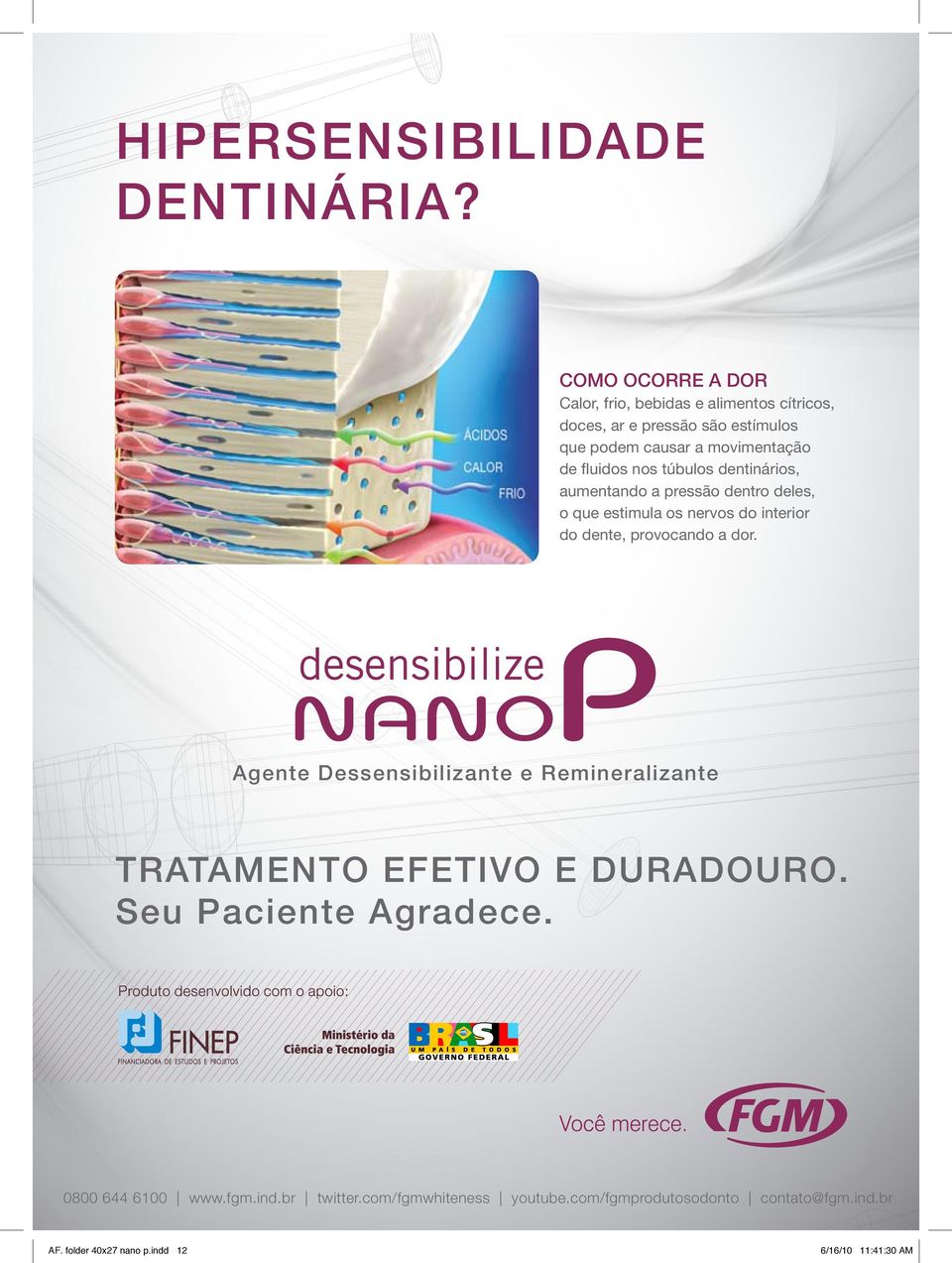 fluidos nos túbulos dentinários, aumentando a pressão dentro deles, o que estimula os nervos do interior do dente, provocando a dor.