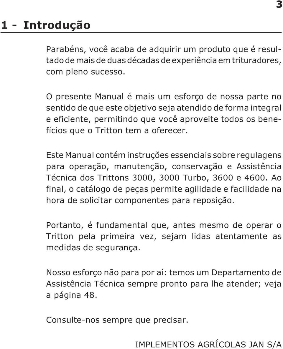 oferecer. Este Manual contém instruções essenciais sobre regulagens para operação, manutenção, conservação e Assistência Técnica dos Trittons 3000, 3000 Turbo, 3600 e 4600.