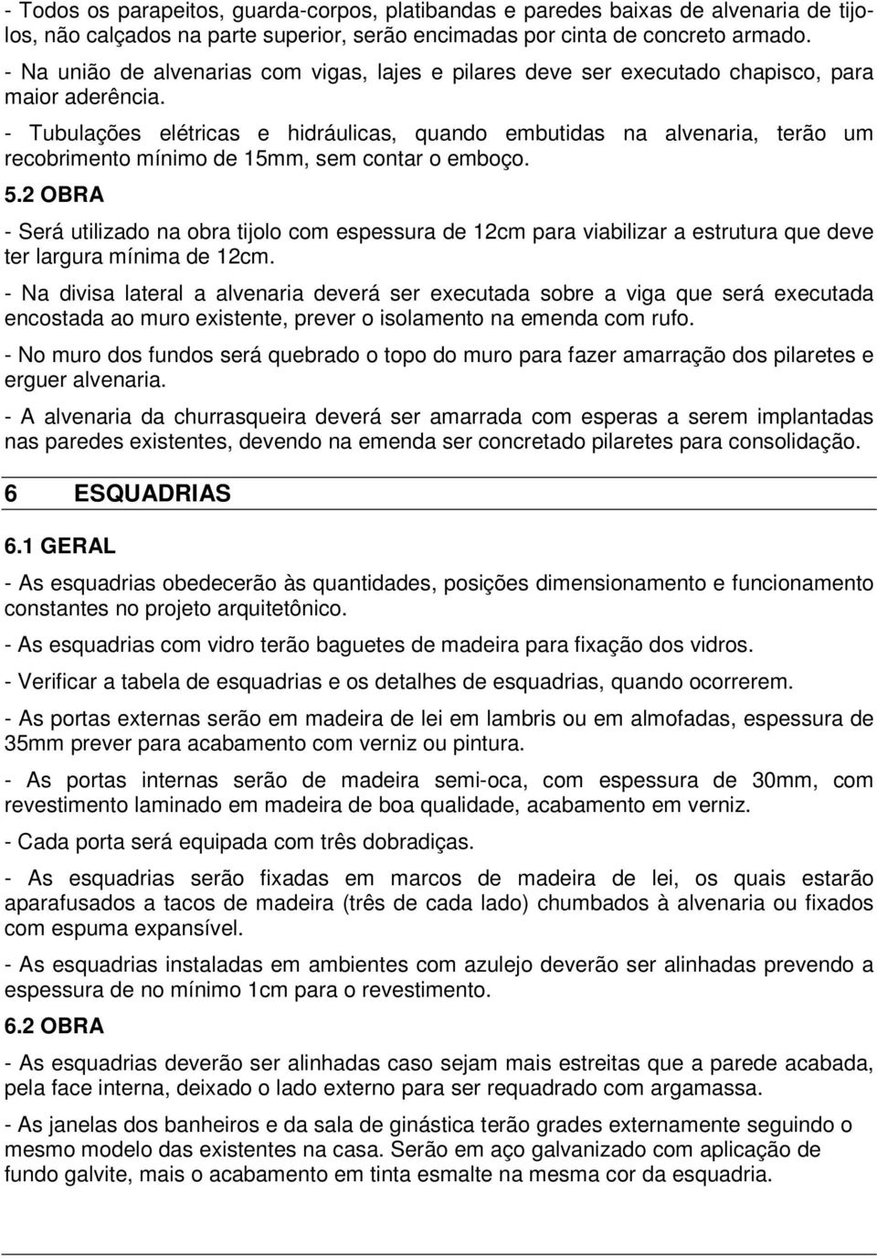 - Tubulações elétricas e hidráulicas, quando embutidas na alvenaria, terão um recobrimento mínimo de 15mm, sem contar o emboço. 5.