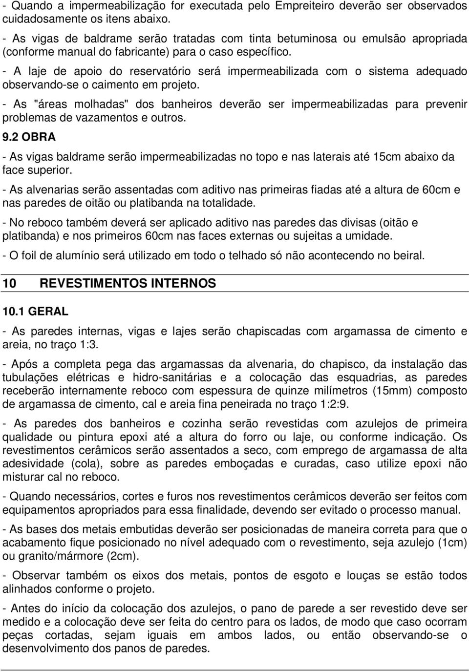 - A laje de apoio do reservatório será impermeabilizada com o sistema adequado observando-se o caimento em projeto.