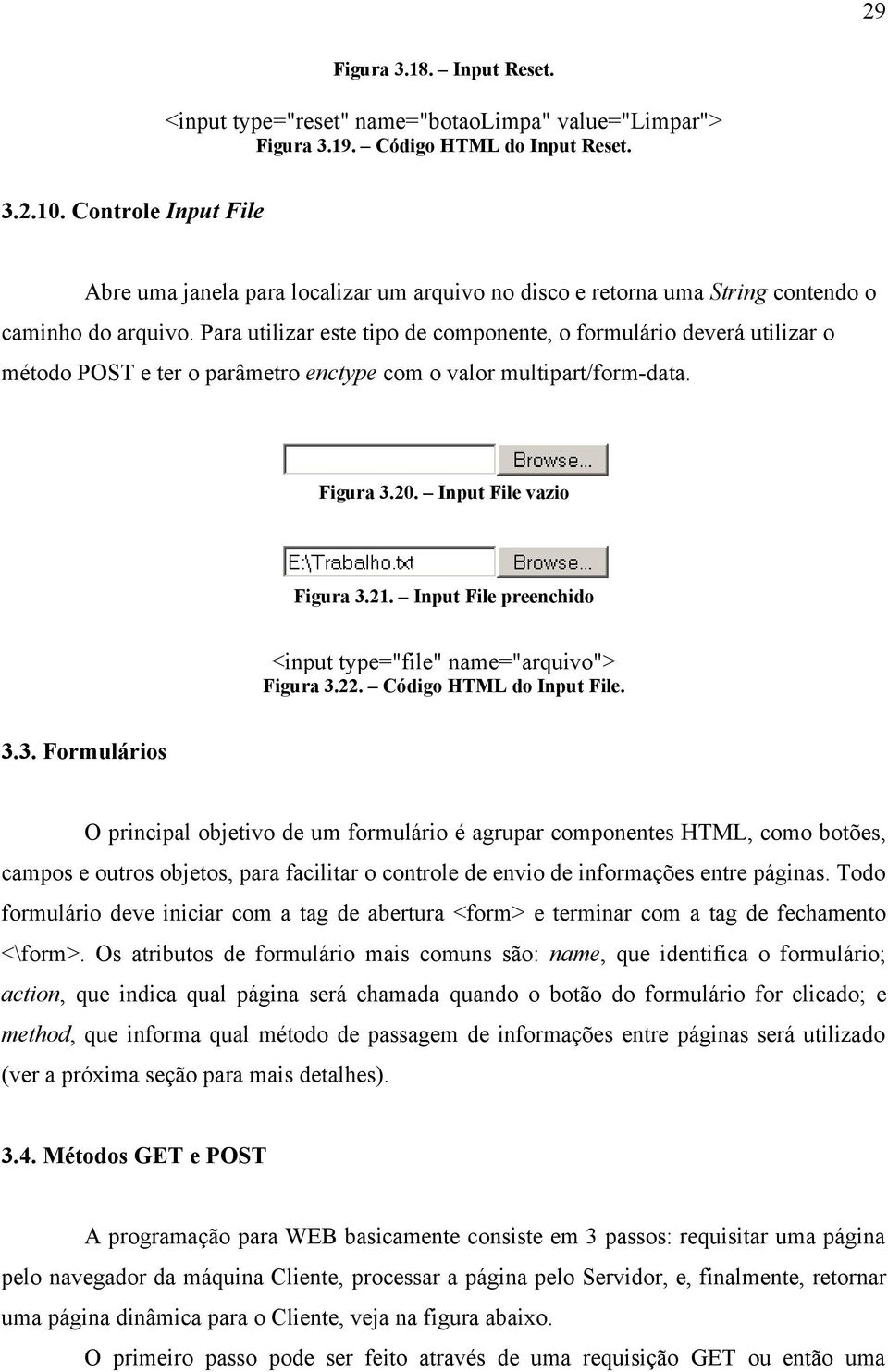 Para utilizar este tipo de componente, o formulário deverá utilizar o método POST e ter o parâmetro enctype com o valor multipart/form-data. Figura 3.20. Input File vazio Figura 3.21.