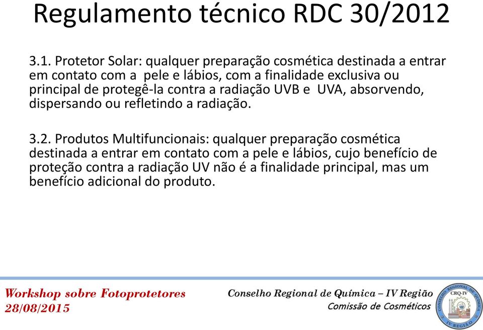 exclusiva ou principal de protegê-la contra a radiação UVB e UVA, absorvendo, dispersando ou refletindo a radiação. 3.2.