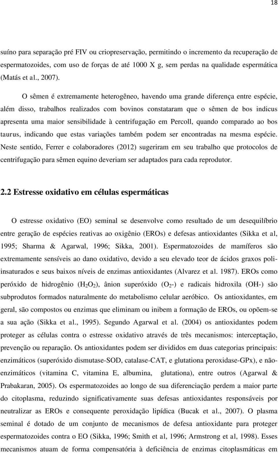 O sêmen é extremamente heterogêneo, havendo uma grande diferença entre espécie, além disso, trabalhos realizados com bovinos constataram que o sêmen de bos indicus apresenta uma maior sensibilidade à